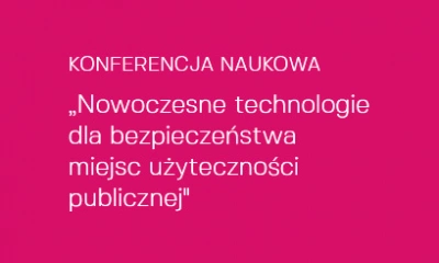 Ilustracja wydarzenia: Ogólnopolska konferencja naukowa "Nowoczesne technologie dla bezpieczeństwa miejsc użyteczności publicznej"